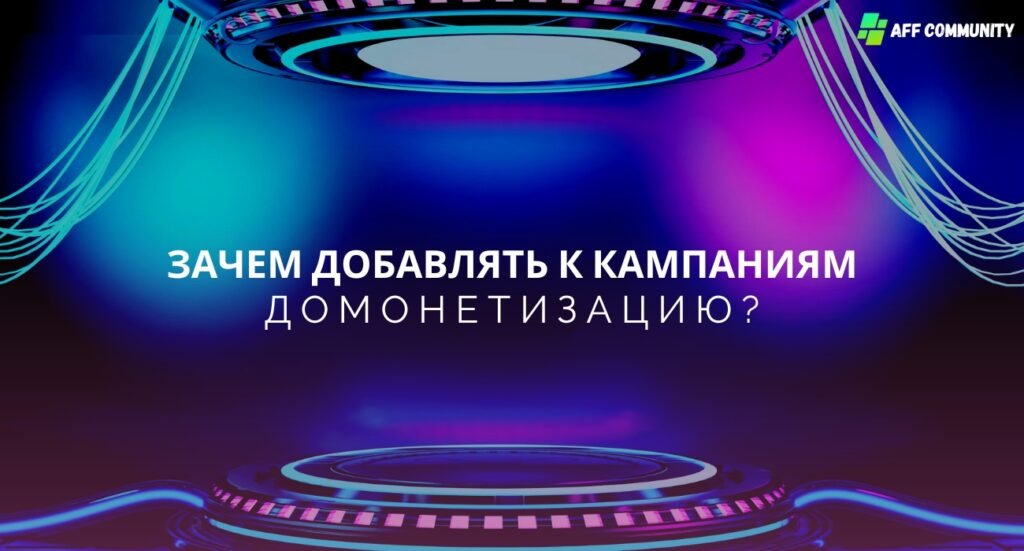 Зачем добавлять к кампаниям домонетизацию