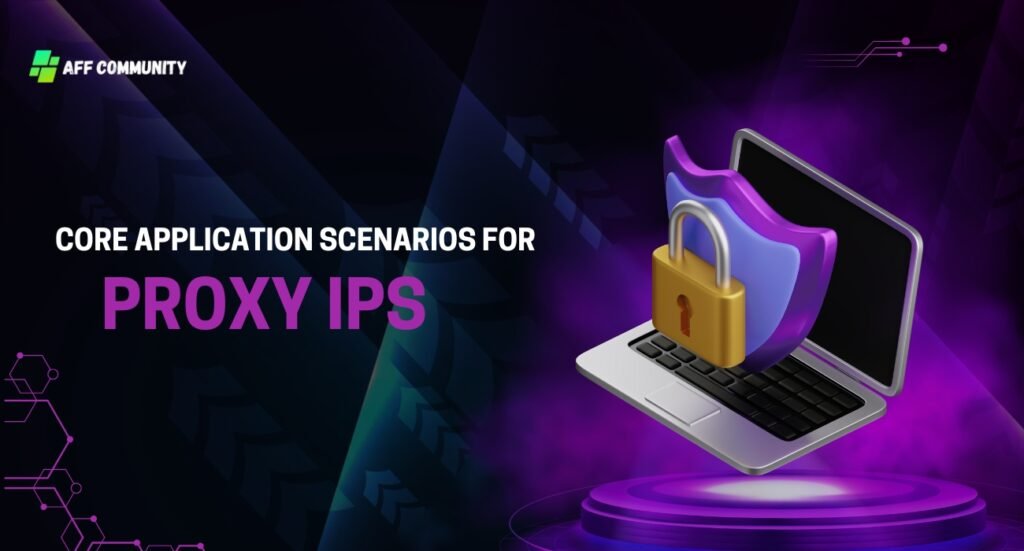 Core Application Scenarios for Proxy IPs
